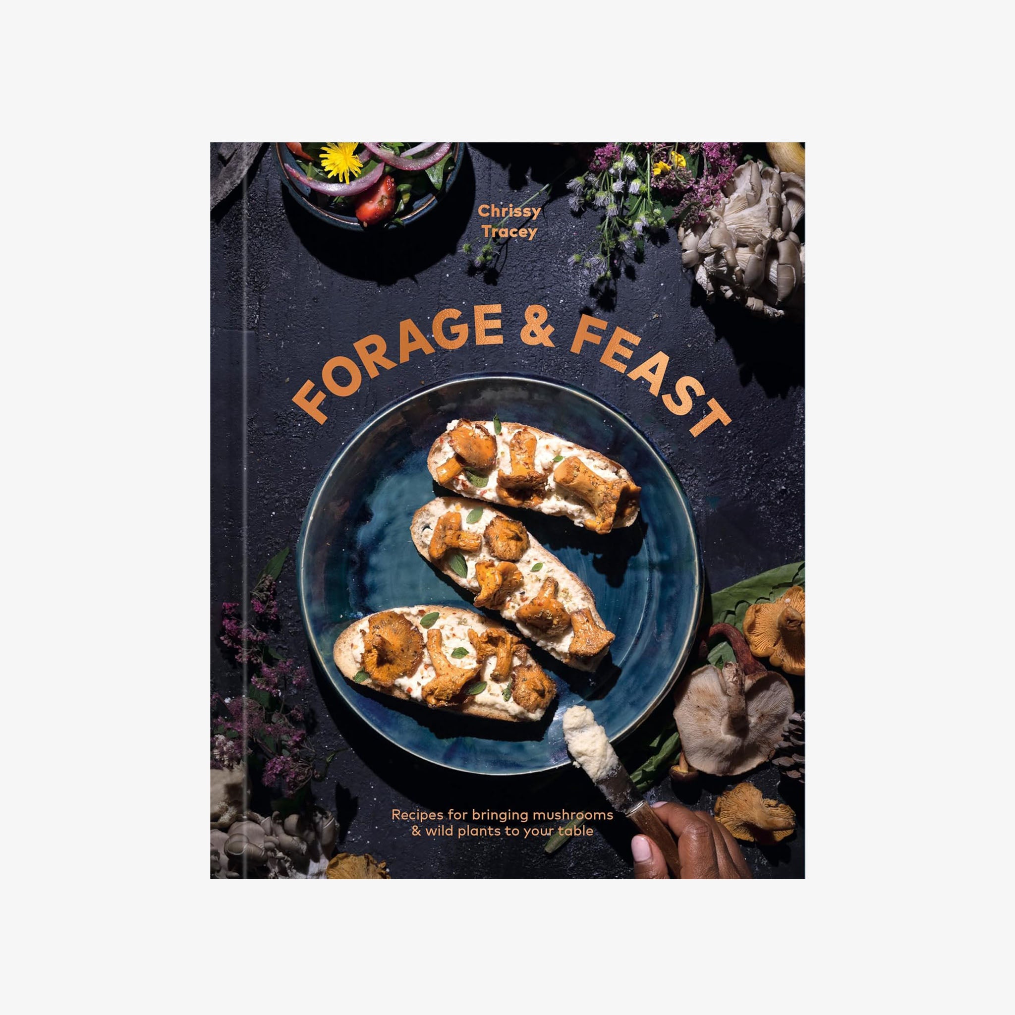 Forage & Feast: Recipes for Bringing Mushrooms & Wild Plants to Your Table - Addison West 