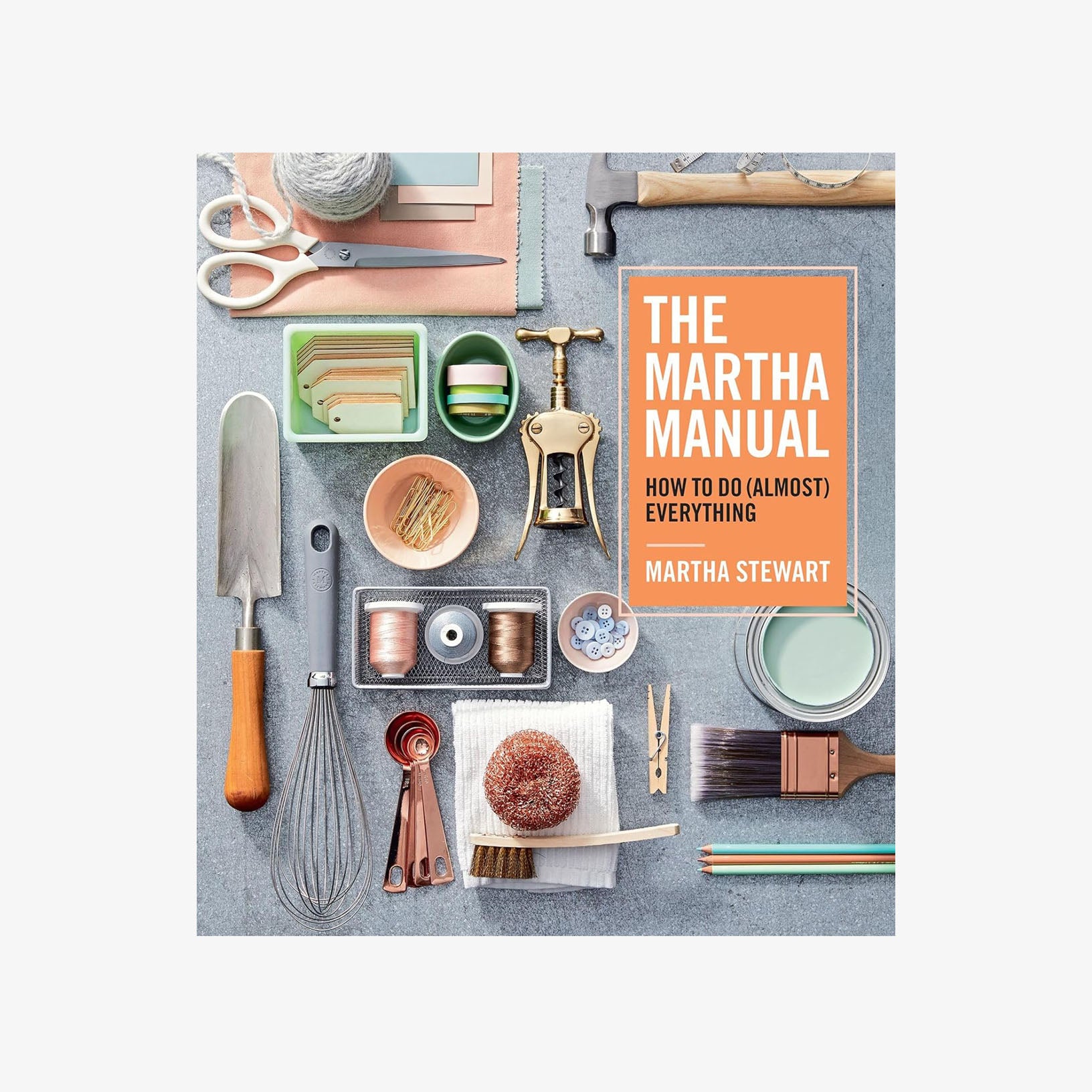 Front cover of book titled The Martha Manual: How to Do (Almost) Everything on a white background